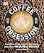 Coffee Obsession: More Than 100 Tools and Techniques with Inspirational Projects to Make