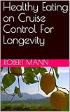Healthy Eating on Cruise Control For Longevity