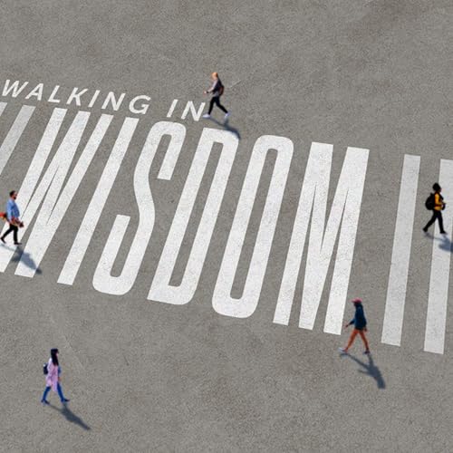 WALKING IN WISDOM - Making Wise Decisions