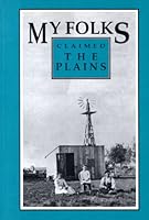 My Folks Claimed the Plains: A Treasury of Homestead Stories Handed Down in Families of Capper's Readers 0941678032 Book Cover