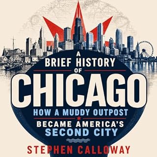 A Brief History of Chicago: How a Muddy Outpost Became America's Second City cover art