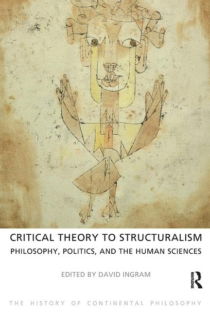 Critical Theory to Structuralism: Philosophy, Politics and the Human Sciences (The History of Continental Philosophy)