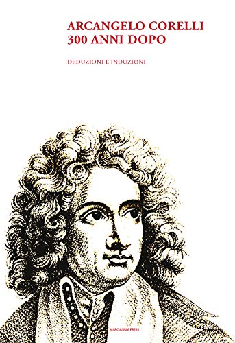 Arcangelo Corelli. 300 anni dopo. Deduzioni e induzion