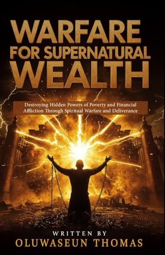 Warfare for Supernatural Wealth: Destroying Hidden Powers of Poverty and