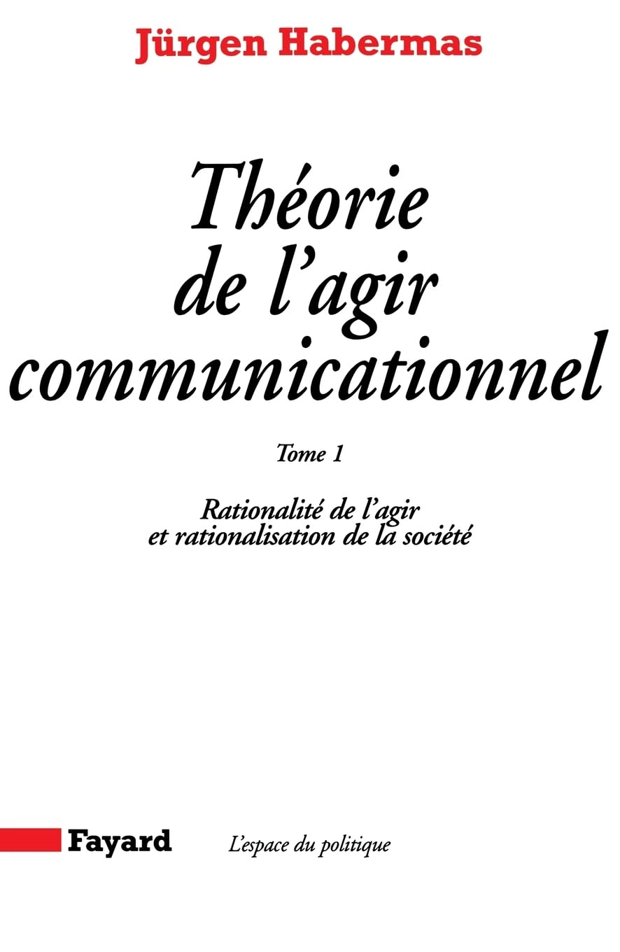 Théorie de l'agir communicationnel Tome 1: Rationalité de l'agir et rationalisation de la société