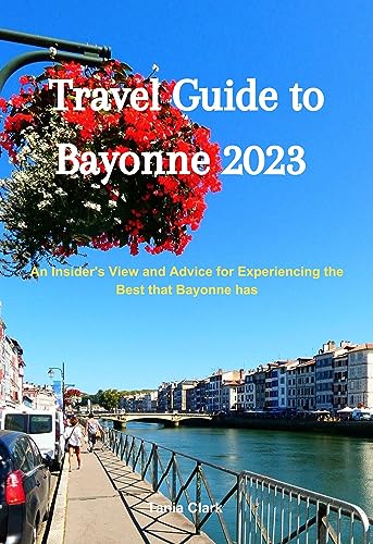 Travel Guide to Bayonne 2023: An Insider's View and Advice for Experiencing the Best Bayonne Has (Trails & Tales: Your Ultimate Travel Companion for All Ages &Gender)
