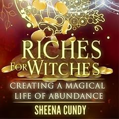 Riches for Witches: Creating a Magical Life of Abundance Audiobook By Sheena Cundy cover art