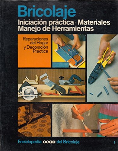 BRICOLAJE. INICIACION PRACTICA. MATERIALES. MANEJO DE HERRAMIENTAS. ENCICLOPEDIA CEAC DEL BRICOLAJE Nº 1