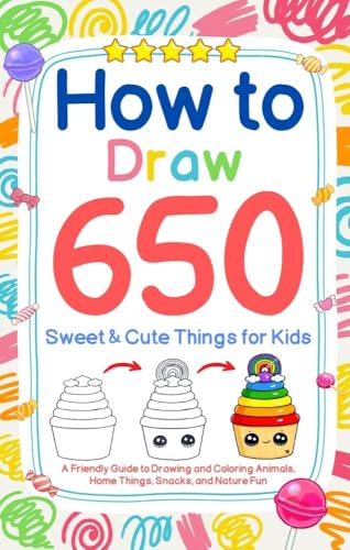 How to Draw 650 Sweet & Cute Things for Kids Ages 4-8: A Friendly Guide to Drawing Animals, Home Things, Snacks, and Nature Fun (English Edition)