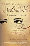 Confessions of an Adulterous Christian Woman: Lies That Got Me There; Truths That Brought Me Back