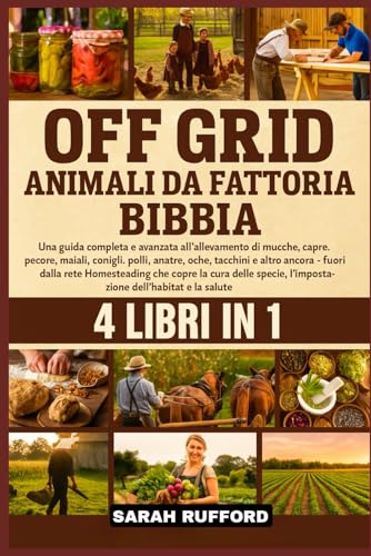 OFF GRID ANIMALI DA FATTORIA BIBBIA 4 LIBRI IN 1: Una guida completa e avanzata all'allevamento di mucche, capre, pecore, maiali