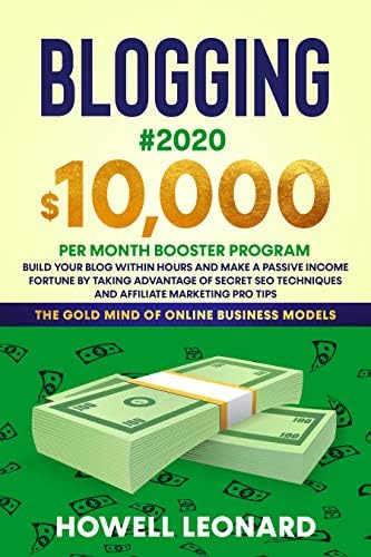 BLOGGING #2020: $10,000 PER MONTH BOOSTER PROGRAM - Build Your Blog within hours and Make a Passive Income Fortune by taking Advantage of Secret SEO Techniques and Affiliate Marketing Pro Tips Kindle Edition