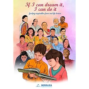 If I can dream it, I can do it – Seeking inspiration from real life heroes – Story Book by Sonalika Publications Paperback – 1 January 2019