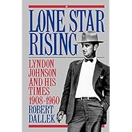 Lone Star Rising: Vol. 1: Lyndon Johnson and His Times, 1908-1960