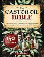 THE CASTOR OIL BIBLE: The Definitive Guide to Discovering The Power Of Castor Oil to Enhance Your Wellness and Beauty With 150 Recipes B0D8J64LXC Book Cover