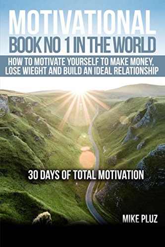 Motivational book №1 in the world. How to motivate yourself to make money, lose weight and build an ideal relationship: 30 days of total motivation.