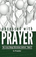 Obsessed with PRAYER (The Crazy Things Christians Believe, #2). 1484070364 Book Cover
