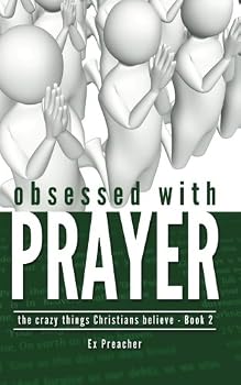 Paperback Obsessed with Prayer (The Crazy Things Christians Believe) (Volume 2) Book