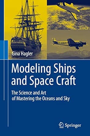 Modeling Ships and Space Craft: The Science and Art of Mastering the Oceans and Sky 2013th Edition book cover