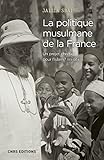 La politique musulmane de la France - Un projet chrétien pour l'islam ? 1911-1954