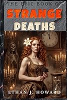The Epic Book of Strange Deaths: Over 60 Astonishing True Stories of History’s Unusual and Unexpected Final Moments 1964612470 Book Cover