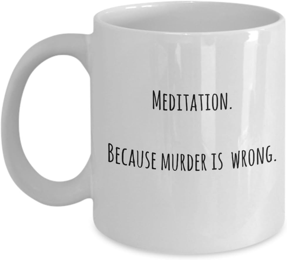 Meditation Coffee Mug – Because Murder is Wrong – Fun Gift Idea, Coffee Cup for Meditation and Yoga Lovers, Teachers, Instructors, for Both Women and Men
