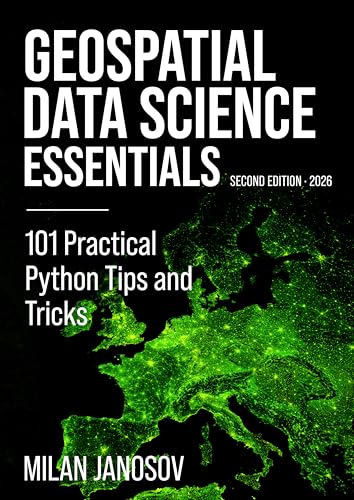 Geospatial Data Science Essentials: 101 Practical Python Tips and...
