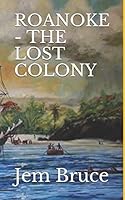ROANOKE - THE LOST COLONY 1520981961 Book Cover