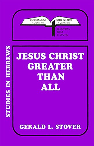 Jesus Christ Greater Than All: Studies in Hebrews