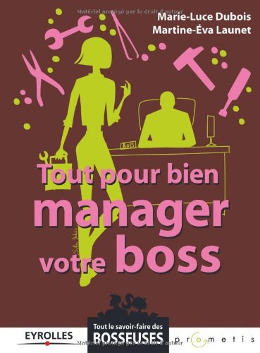 Télécharger Tout pour bien manager votre boss (Tout le savoir-faire des bosseuses) PDF Ebook En Ligne