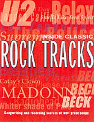 Inside Classic Rock Tracks: Songwriting and Recording Secrets of 100 Great Songs from 1960 to the Present Day