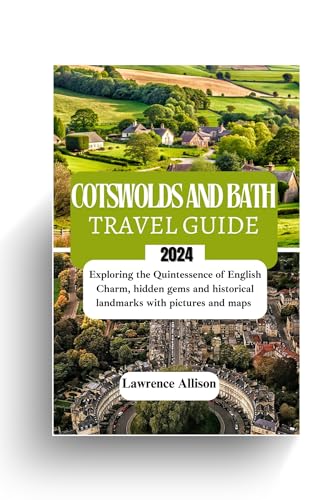 Cotswolds and bath travel guide 2024: Exploring the Quintessence of English Charm, hidden gems and historical landmarks with pictures and maps