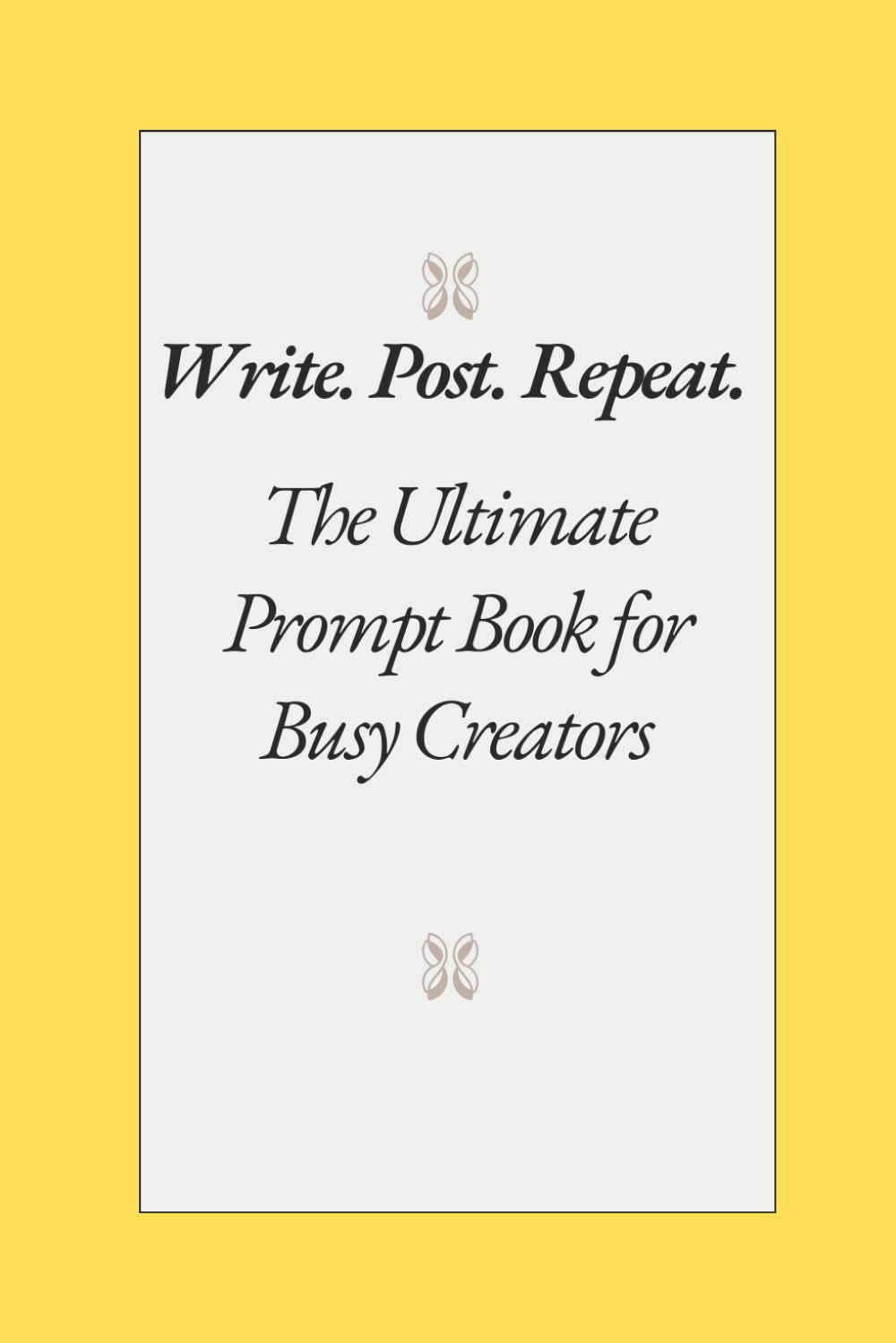 Write. Post. Repeat.: The Ultimate Prompt Book for Busy Creators