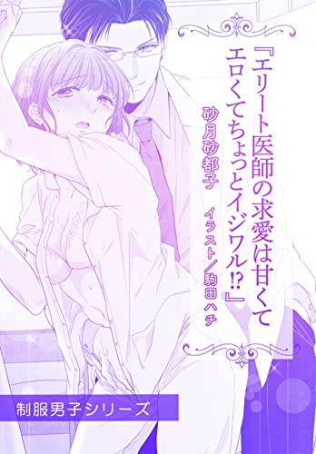 エリート医師の求愛は甘くてエロくてちょっとイジワル!?【単話配信】 極甘エロスなアンソロジー② 制服男子 (オパール文庫)