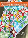 Creative New Quilts & Projects from precuts or stash