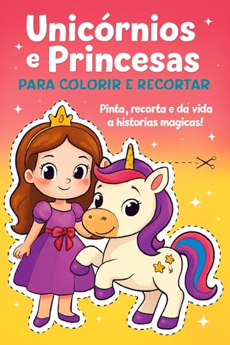 Unicórnios e Princesas: Para Colorir e Recortar. Pinta, recorta e dá vida a histórias mágicas! (Livros de Atividades Para Crianças)