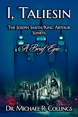I, Taliesin: The Joseph Smith/King Arthur Sonets--A Brief Epic