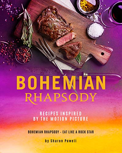 Bohemian Rhapsody: Recipes Inspired by The Motion Picture: Bohemian Rh Bohemian Rhapsody: Recipes Inspired by The Motion Picture: Bohemian Rh