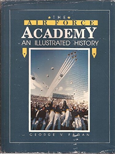 The Air Force Academy: An Illustrated History: Fagan, George V ...