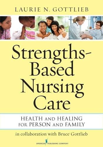 Strengths-Based Nursing Care: Health And Healing For Person And Family Strengths-Based Nursing Care: Health And Healing For Person And Family