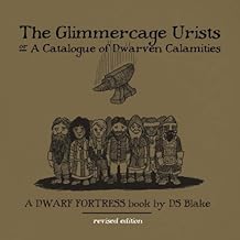 The Glimmercage Urists, or A Catalogue of Dwarven Calamities: A Dwarf Fortress book