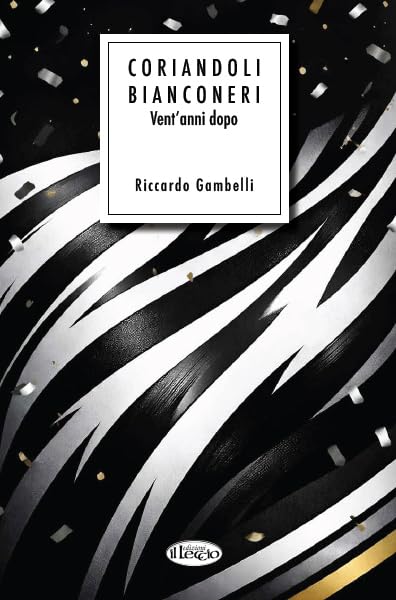 Coriandoli bianconeri. Vent'anni dopo : Gambelli, Riccardo: Amazon.it: Libri