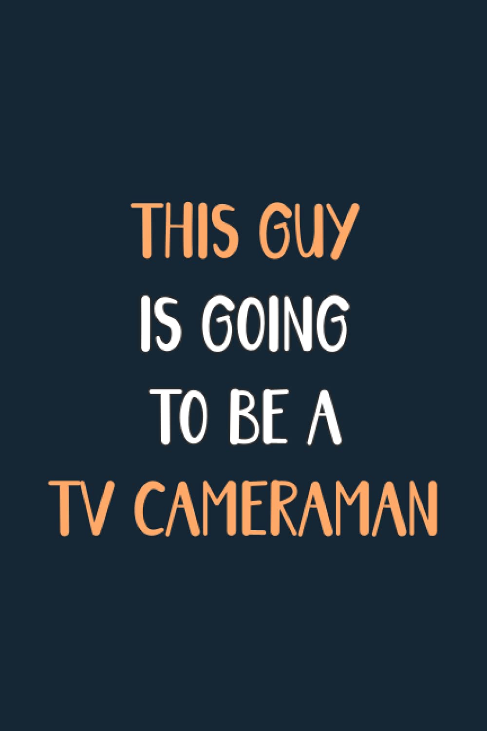 This guy is going to be a TV cameraman: Blank Lined Notebook Journal For future Guy TV cameraman, TV cameraman Gift For Men, write down all your ... things, New Quote Book Gift For TV cameraman