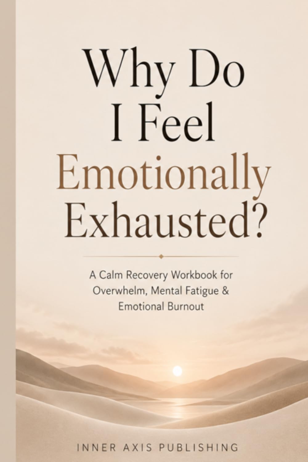 Why Do I Feel Emotionally Exhausted?: A Calm Recovery Workbook for Overwhelm, Mental Fatigue & Emotional Burnout