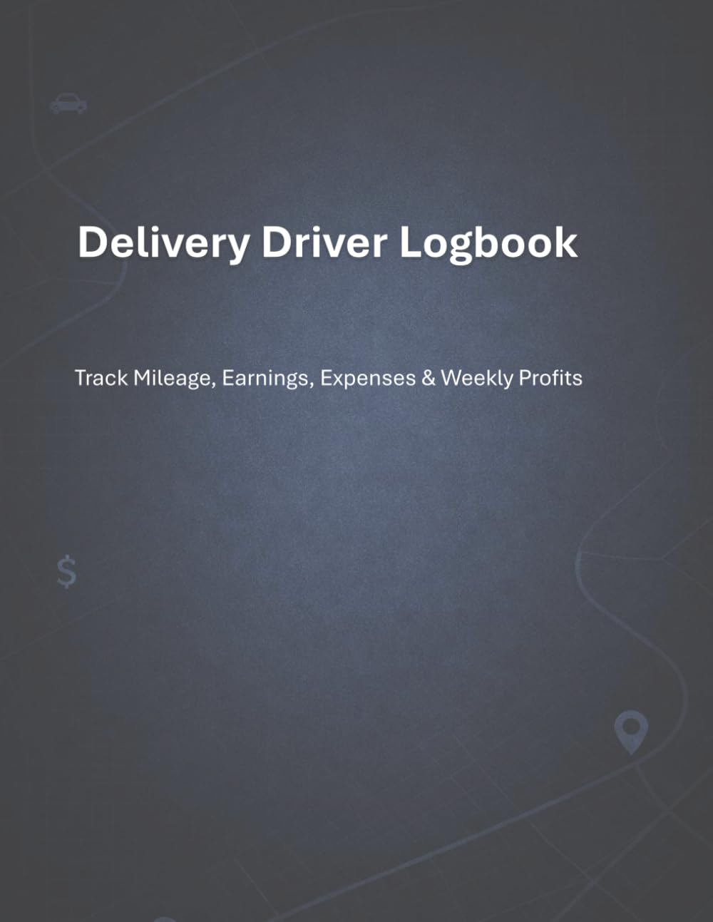 Delivery Driver Logbook: Track Mileage, Earnings, Expenses & Weekly Profits