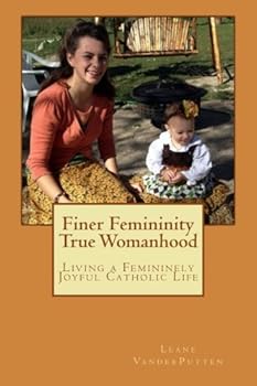 Paperback Finer Femininity True Womanhood: Living a Femininely Joyful Catholic Life Book