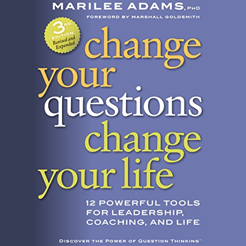Change Your Questions, Change Your Life: 12 Powerful Tools for Leadership, Coaching, and Life Change Your Questions, Change Your Life: 12 Powerful Tools for Leadership, Coaching, and Life