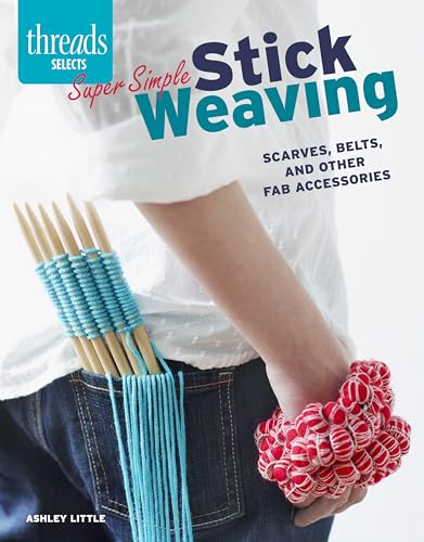 Super Simple Stick Weaving: Scarves, belts, and other fab accessories