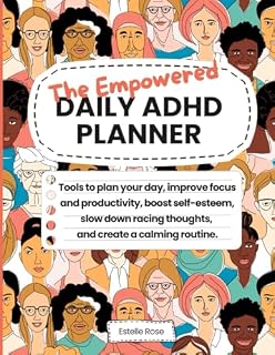 The Empowered Daily ADHD Planner: Tools to plan your day, improve focus and productivity, boost self-esteem, slow down racing thoughts, and create a calming routine. (Empowered ADHD)