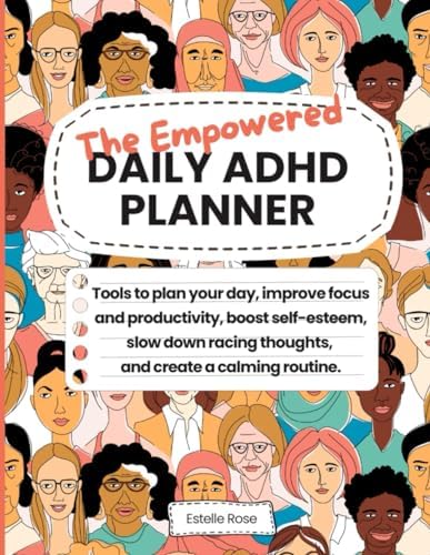 The Empowered Daily ADHD Planner: Tools to plan your day, improve focus and productivity, boost self-esteem, slow down racing thoughts, and create a calming routine. (Empowered ADHD)